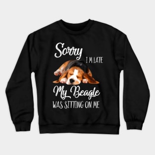 Sorry I'm late My Beagle was sitting on me Crewneck Sweatshirt